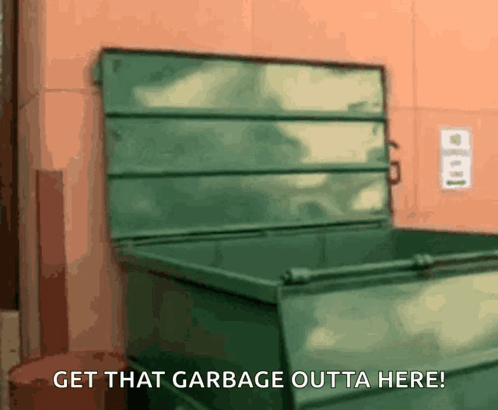A Green Dumpster With The Words Get That Garbage Outta Here On It GIF