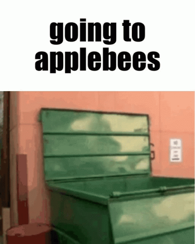 A Green Dumpster With The Words " Going To Applebees " Written Above It GIF