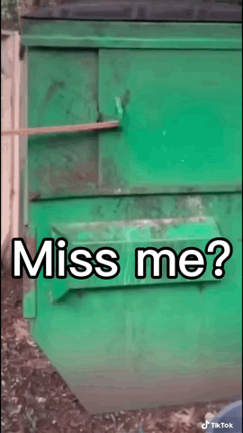 A Green Dumpster With The Words " Miss Me " Written On It GIF