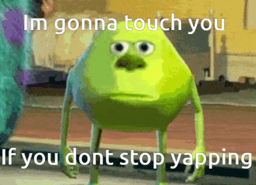 A Green Monster From Monsters Inc Says I 'M Gonna Touch You If You Don 'T Stop Yapping GIF