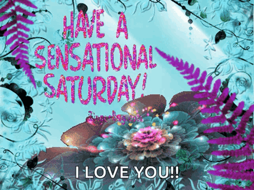 A Greeting Card Says Have A Sensational Saturday And I Love You GIF