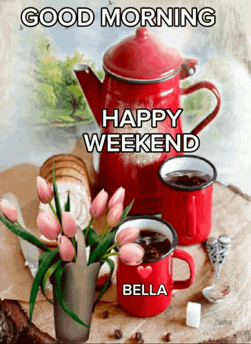 A Greeting Card That Says Good Morning And Happy Weekend Bella GIF