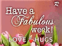 A Greeting Card That Says `` Have A Fabulous Week ! Love & Hugs '' With A Picture Of Flowers . GIF