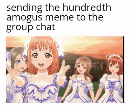 A Group Of Anime Girls Standing Next To Each Other With The Caption Sending The Hundredth Amogus Meme To The Group Chat GIF