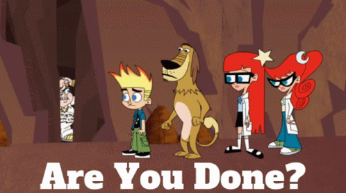 A Group Of Cartoon Characters Are Standing Next To Each Other With The Words Are You Done Below Them GIF