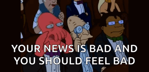 A Group Of Cartoon Characters With The Words Your News Is Bad And You Should Feel Bad At The Top GIF