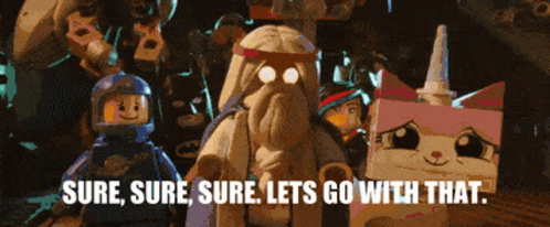 A Group Of Lego Characters With The Words Sure Sure Sure Lets Go With That On The Bottom GIF