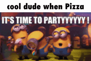 A Group Of Minions Are Dancing With The Words Cool Dude When Pizza It 'S Time To Partyyyy GIF