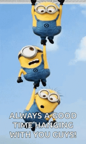 A Group Of Minions Are Hanging From A Rope And Says `` Always A Good Time Hanging With You Guys '' . GIF