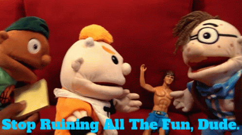A Group Of Puppets Standing Next To Each Other With The Words Stop Ruining All The Fun Dude Below Them GIF