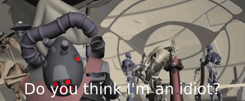 A Group Of Robots With The Words Do You Think I 'M An Idiot Written Below Them GIF