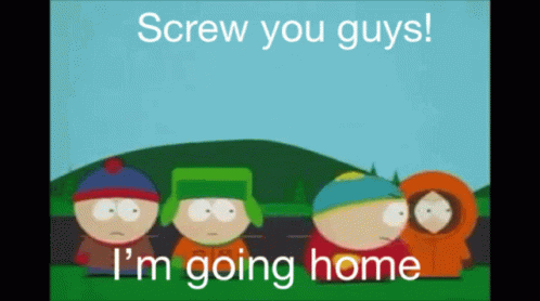 A Group Of South Park Characters Standing Next To Each Other With The Words Screw You Guys I 'M Going Home GIF