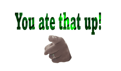 A Hand Pointing With The Words You Ate That Up Behind It GIF