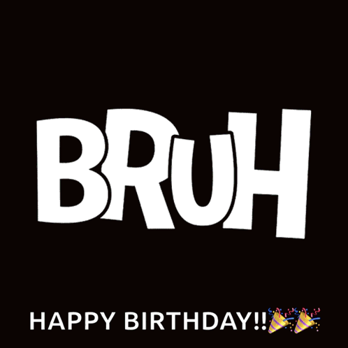 A Happy Birthday Card With The Word Bruh On A Black Background GIF