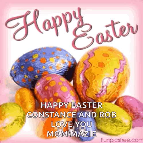 A Happy Easter Card With Colorful Easter Eggs And The Words " Happy Easter Constance And Rob Love You Mom Mazie " GIF