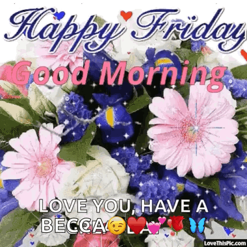 A Happy Friday Greeting Card With Flowers And The Words `` Love You , Have A Becca '' GIF