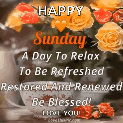 A Happy Sunday A Day To Relax To Be Refreshed Restored And Renewed Be Blessed Love You ! GIF
