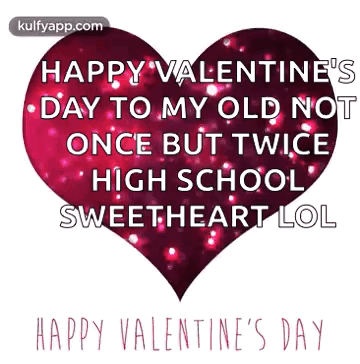 A Happy Valentine 'S Day To My Old Not Once But Twice High School Sweetheart Lol . GIF