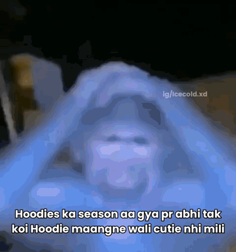 a hoodies ka season aa gya pr abhi tak koi hoodie maangne wali cutie nhi mili