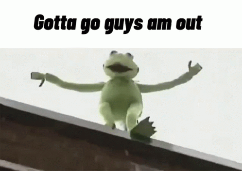 A Kermit The Frog Is Sitting On A Ledge With The Words Gotta Go Guys Am Out Above Him GIF