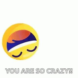 A Laughing Smiley Face With The Words `` You Are So Crazy '' Written Below It . GIF