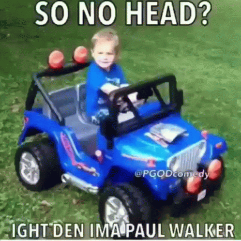 A Little Boy Is Sitting In A Blue Toy Jeep With The Caption So No Head ? Ight Den Ima Paul Walker . GIF