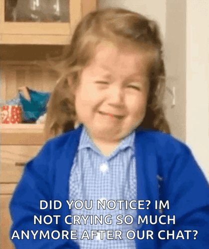 A Little Girl Is Crying With The Words Did You Notice Im Not Crying So Much Anymore After Our Chat Written Below Her GIF