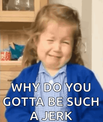 A Little Girl Is Crying With The Words Why Do You Gotta Be Such A Jerk Below Her GIF
