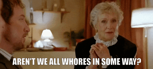 a man and a woman are talking and the woman says " aren t we all whores in some way "