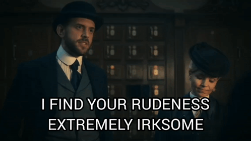 A Man And Woman Standing Next To Each Other With A Caption That Says I Find Your Rudeness Extremely Irksome GIF