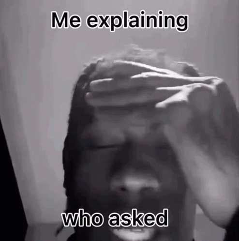 A Man Covering His Face With His Hands And The Words Me Explaining Who Asked Below Him GIF
