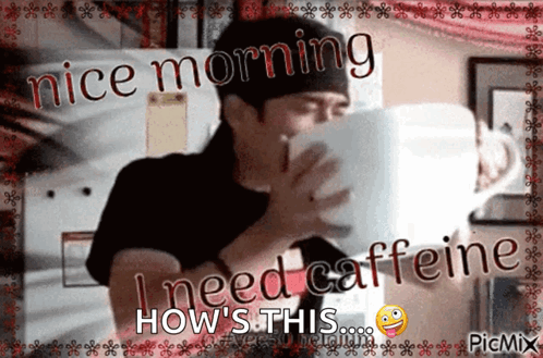 A Man Drinking A Cup Of Coffee With The Caption Nice Morning I Need Caffeine GIF