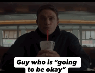 A Man Drinking Through A Straw With The Words Guy Who Is Going To Be Okay Below Him GIF