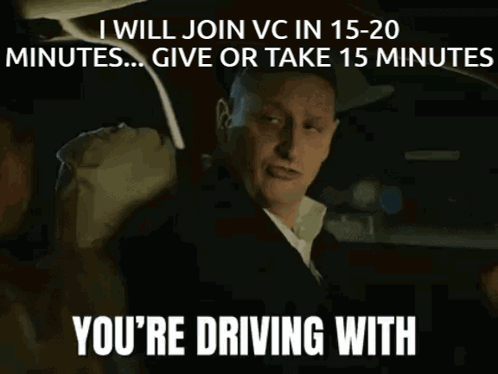 A Man Driving A Car With The Words " I Will Join Vc In 15-20 Minutes ... Give Or Take 15 Minutes " GIF
