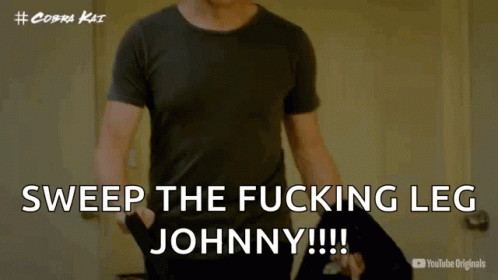 a man in a black shirt says sweep the fucking leg johnny !!!