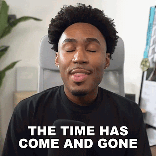 A Man In A Black Shirt Says The Time Has Come And Gone GIF