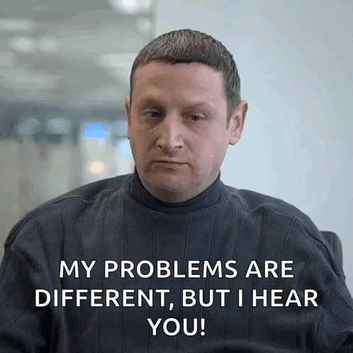 A Man In A Black Sweater Says " My Problems Are Different But I Hear You " GIF
