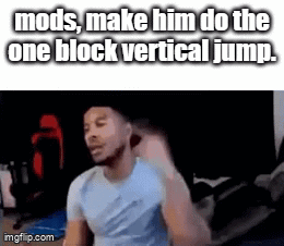 A Man In A Blue Shirt Is Making A Funny Face With The Caption Mods Make Him Do The One Block Vertical Jump . GIF