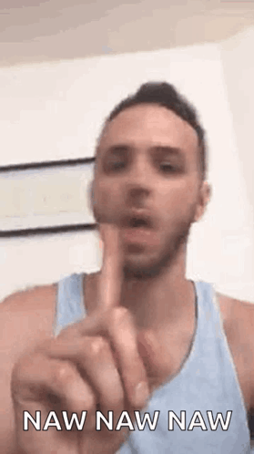 A Man In A Blue Tank Top Is Pointing His Finger At The Camera And Says Naw Naw Naw . GIF