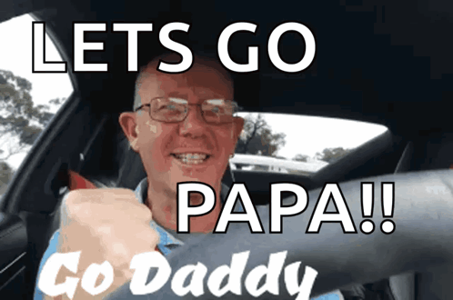A Man In A Car With The Words Let 'S Go Papa Go Daddy Above Him GIF
