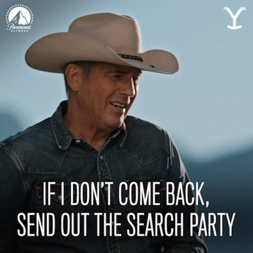 A Man In A Cowboy Hat Says If I Do N't Come Back Send Out The Search Party GIF
