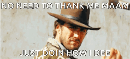 A Man In A Cowboy Hat Says No Need To Thank Me Maam GIF
