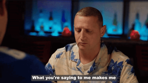 A Man In A Hawaiian Shirt Is Talking To Another Man And Says What You 'Re Saying To Me Makes Me GIF