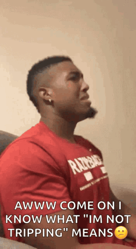 A Man In A Red Shirt Says Awww Come On I Know What Im Not Tripping Means GIF