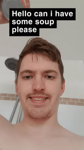 A Man In A Shower With The Words Hello Can I Have Some Soup Please GIF