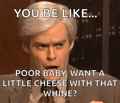 A Man In A Suit And Tie Is Saying You Be Like Poor Baby Want A Little Cheese With That Whine ? GIF