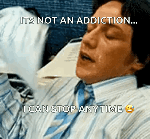 A Man In A Suit And Tie Is Sleeping With The Words " It 'S Not An Addiction ... I Can Stop Anytime " Below Him GIF