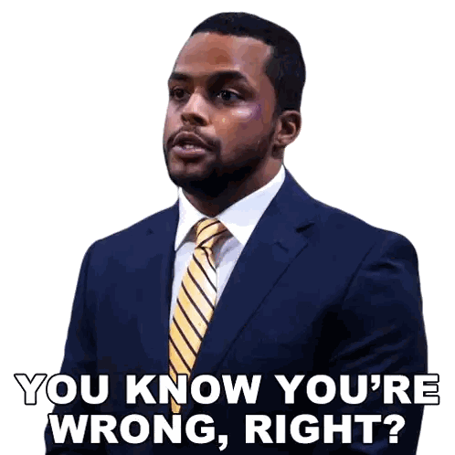 a man in a suit and tie says you know you are wrong right