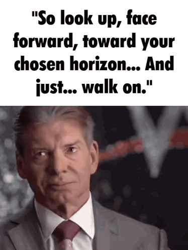 A Man In A Suit Says " So Look Up Face Forward Toward Your Chosen Horizon And Just Walk On " GIF