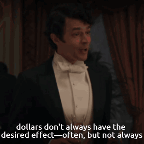 A Man In A Tuxedo Says " Dollars Don 'T Always Have The Desired Effect " GIF